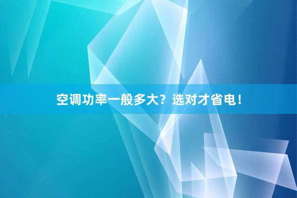 空调功率一般多大？选对才省电！
