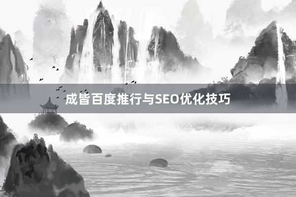 成皆百度推行与SEO优化技巧