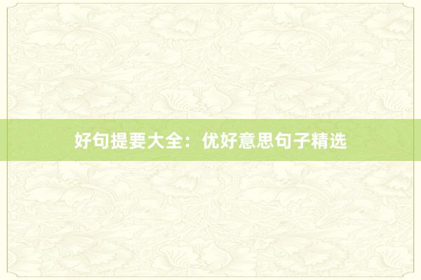 好句提要大全：优好意思句子精选