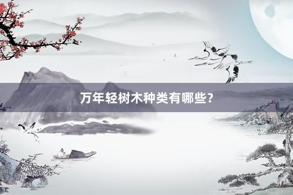 万年轻树木种类有哪些？